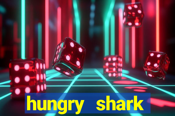 hungry shark evolution dinheiro infinito